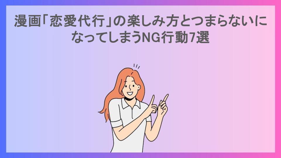 漫画「恋愛代行」の楽しみ方とつまらないになってしまうNG行動7選